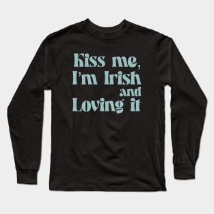 Kiss me I m Irish and loving it Long Sleeve T-Shirt